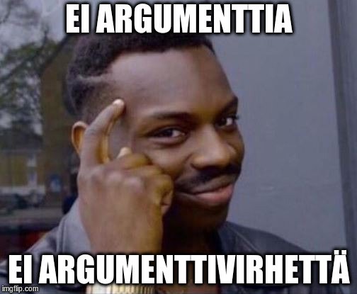 Roll Safe | EI ARGUMENTTIA; EI ARGUMENTTIVIRHETTÄ | image tagged in roll safe | made w/ Imgflip meme maker