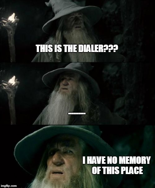 Confused Gandalf Meme |  THIS IS THE DIALER??? .......... I HAVE NO MEMORY OF THIS PLACE | image tagged in memes,confused gandalf | made w/ Imgflip meme maker