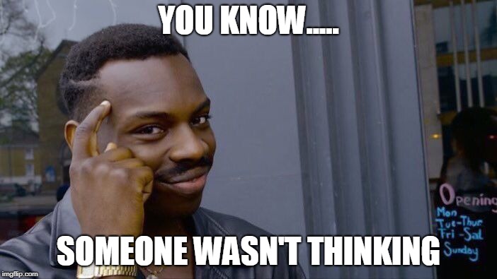 Roll Safe Think About It | YOU KNOW..... SOMEONE WASN'T THINKING | image tagged in memes,roll safe think about it | made w/ Imgflip meme maker