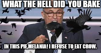 juliani eating crow |  WHAT THE HELL DID 
YOU BAKE; IN THIS PIE,MELANIA! I REFUSE TO EAT CROW. | image tagged in juliana,crow,pie | made w/ Imgflip meme maker