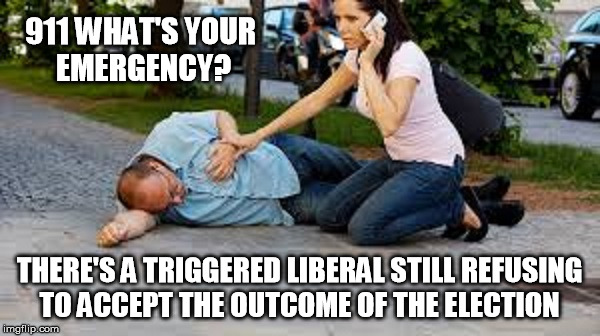 911 WHAT'S YOUR EMERGENCY? THERE'S A TRIGGERED LIBERAL STILL REFUSING TO ACCEPT THE OUTCOME OF THE ELECTION | made w/ Imgflip meme maker