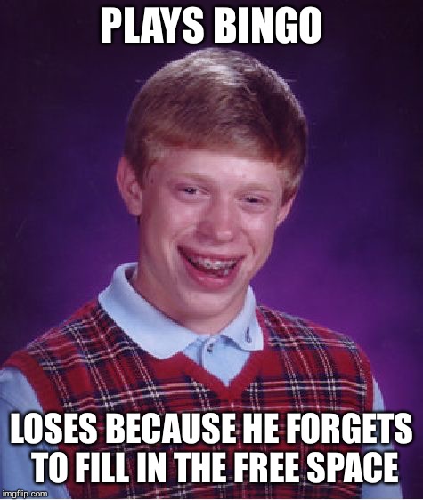 Bad Luck Brian | PLAYS BINGO; LOSES BECAUSE HE FORGETS TO FILL IN THE FREE SPACE | image tagged in memes,bad luck brian | made w/ Imgflip meme maker
