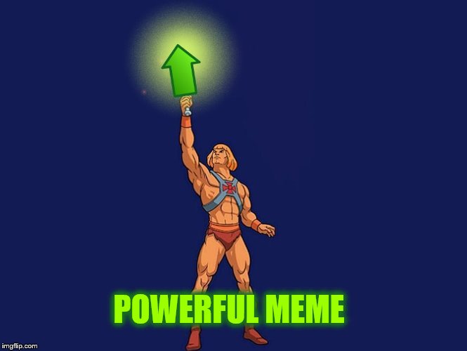 He-Man Upvote | POWERFUL MEME | image tagged in he-man upvote | made w/ Imgflip meme maker