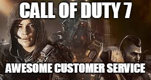 COD Customer Service | CALL OF DUTY 7; AWESOME CUSTOMER SERVICE | image tagged in customer service,cod,call of duty | made w/ Imgflip meme maker