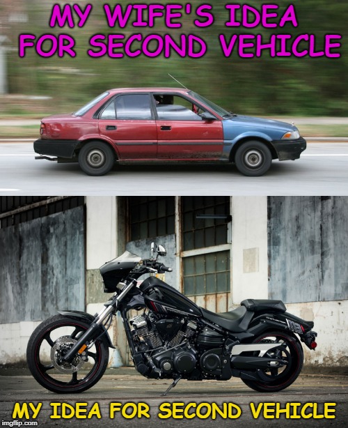 Husband Goals | MY WIFE'S IDEA FOR SECOND VEHICLE; MY IDEA FOR SECOND VEHICLE | image tagged in cars,wife,money,expectation vs reality | made w/ Imgflip meme maker