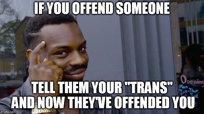 Roll Safe Think About It Meme | IF YOU OFFEND SOMEONE; TELL THEM YOUR "TRANS" AND NOW THEY'VE OFFENDED YOU | image tagged in memes,roll safe think about it | made w/ Imgflip meme maker