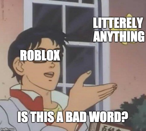 Is This A Pigeon | LITTERELY ANYTHING; ROBLOX; IS THIS A BAD WORD? | image tagged in memes,is this a pigeon | made w/ Imgflip meme maker