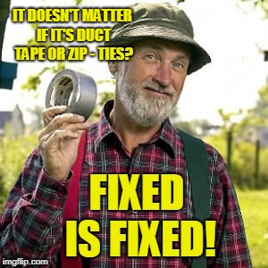 It Doesn't Matter What You Use - Fixed Is Fixed! | IT DOESN'T MATTER IF IT'S DUCT TAPE OR ZIP - TIES? FIXED IS FIXED! | image tagged in red green | made w/ Imgflip meme maker