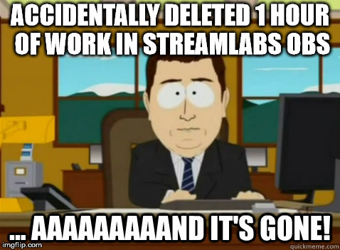 Y U NO ADD UNDO | ACCIDENTALLY DELETED 1 HOUR OF WORK IN STREAMLABS OBS | image tagged in and its gone | made w/ Imgflip meme maker