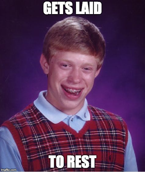 Bad Luck Brian | GETS LAID; TO REST | image tagged in memes,bad luck brian | made w/ Imgflip meme maker