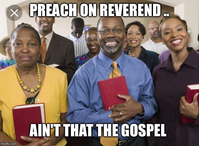 PREACH ON REVEREND .. AIN'T THAT THE GOSPEL | made w/ Imgflip meme maker
