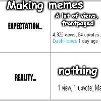 Expectation vs Reality | Making memes; A lot of views, frontpaged; nothing | image tagged in expectation vs reality,memes,funny | made w/ Imgflip meme maker