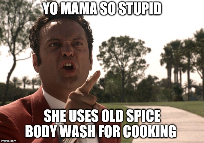 Yo mama | YO MAMA SO STUPID; SHE USES OLD SPICE BODY WASH FOR COOKING | image tagged in yo mama | made w/ Imgflip meme maker