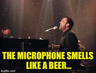 THE MICROPHONE SMELLS LIKE A BEER... | made w/ Imgflip meme maker