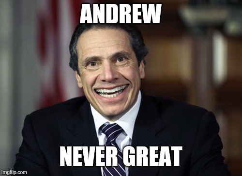 Andrew Cuomo | ANDREW; NEVER GREAT | image tagged in andrew cuomo | made w/ Imgflip meme maker