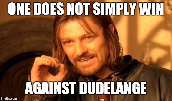 One Does Not Simply Meme | ONE DOES NOT SIMPLY WIN; AGAINST DUDELANGE | image tagged in memes,one does not simply | made w/ Imgflip meme maker