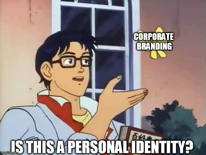 ANIME BUTTERFLY MEME | CORPORATE BRANDING; IS THIS A PERSONAL IDENTITY? | image tagged in anime butterfly meme | made w/ Imgflip meme maker
