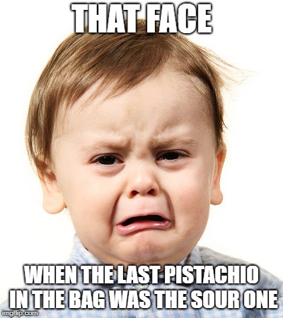Aw Nuts! | THAT FACE; WHEN THE LAST PISTACHIO IN THE BAG WAS THE SOUR ONE | image tagged in pistachio,nuts,cry | made w/ Imgflip meme maker