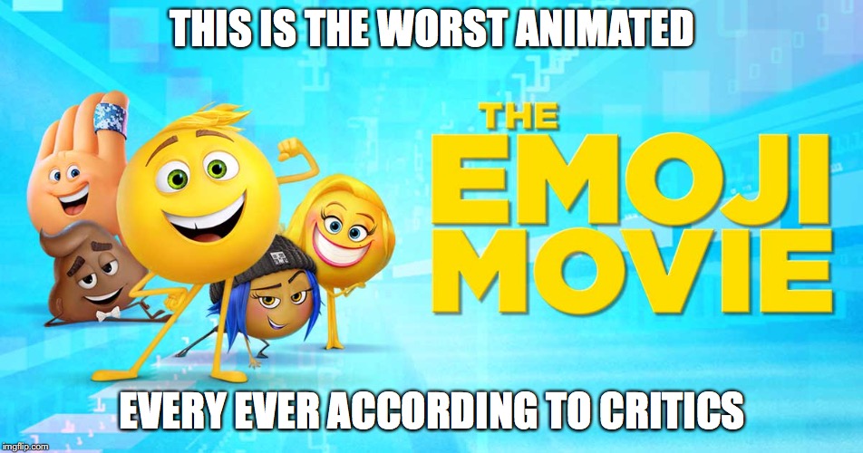 The Emoji Movie | THIS IS THE WORST ANIMATED; EVERY EVER ACCORDING TO CRITICS | image tagged in the emoji movie,memes,funny | made w/ Imgflip meme maker