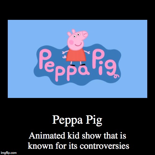 Peppa Pig | image tagged in demotivationals,peppa pig | made w/ Imgflip demotivational maker