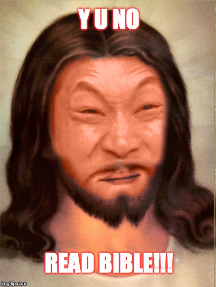Asian Jesus | Y U NO; READ BIBLE!!! | image tagged in asian jesus,memes | made w/ Imgflip meme maker