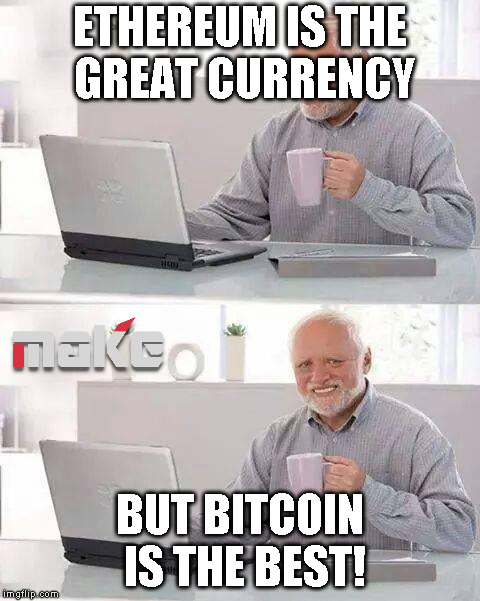 Hide the Pain Harold Meme | ETHEREUM IS THE GREAT CURRENCY; BUT BITCOIN IS THE BEST! | image tagged in memes,hide the pain harold | made w/ Imgflip meme maker