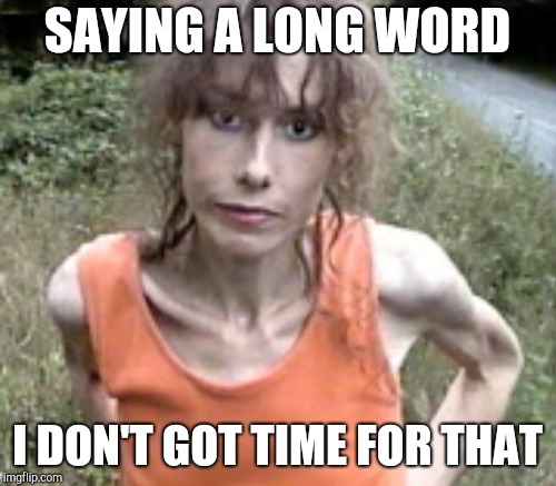 SAYING A LONG WORD I DON'T GOT TIME FOR THAT | made w/ Imgflip meme maker