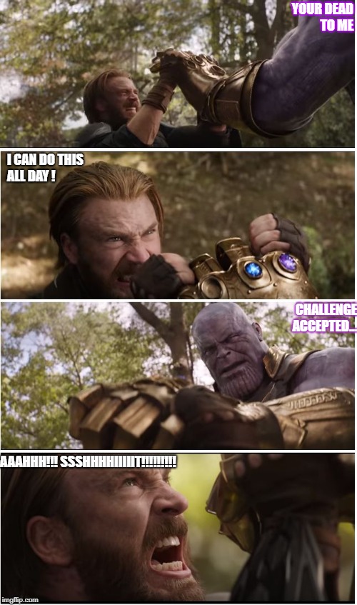CAP VS THANOS | YOUR DEAD TO ME; I CAN DO THIS ALL DAY ! CHALLENGE ACCEPTED... AAAHHH!!! SSSHHHHIIIIIT!!!!!!!!! | image tagged in cap vs thanos | made w/ Imgflip meme maker