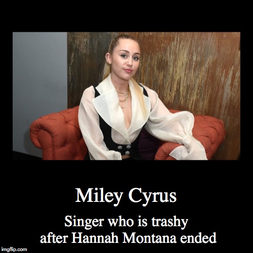 Miley Cyrus | image tagged in demotivationals,miley cyrus | made w/ Imgflip demotivational maker