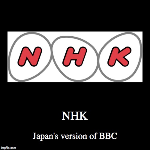 NHK | image tagged in demotivationals,nhk | made w/ Imgflip demotivational maker