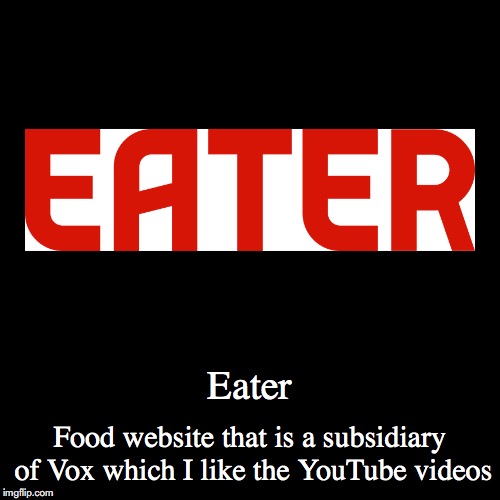 Eater | image tagged in demotivationals,eater,vox | made w/ Imgflip demotivational maker
