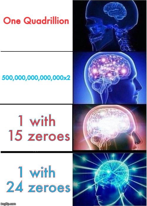 Expanding Brain | One Quadrillion; 500,000,000,000,000x2; 1 with 15 zeroes; 1 with 24 zeroes | image tagged in memes,expanding brain | made w/ Imgflip meme maker