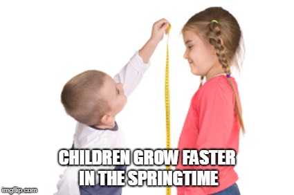 CHILDREN GROW FASTER IN THE SPRINGTIME | made w/ Imgflip meme maker