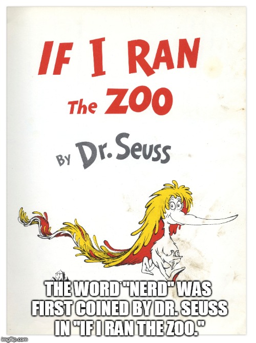 THE WORD "NERD" WAS FIRST COINED BY DR. SEUSS IN "IF I RAN THE ZOO." | made w/ Imgflip meme maker