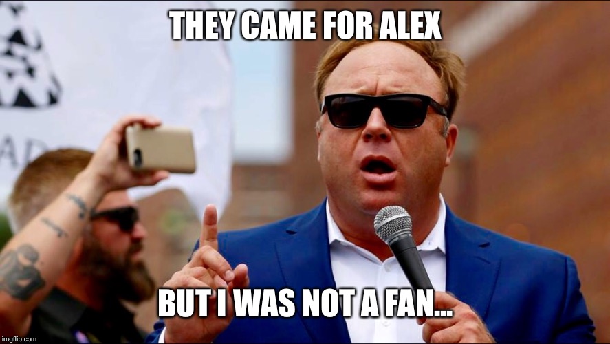 Conspiracy  | THEY CAME FOR ALEX; BUT I WAS NOT A FAN... | image tagged in alex jones | made w/ Imgflip meme maker