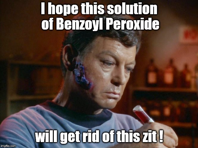 Acne | I hope this solution of Benzoyl Peroxide; will get rid of this zit ! | image tagged in star trek,dr mccoy | made w/ Imgflip meme maker