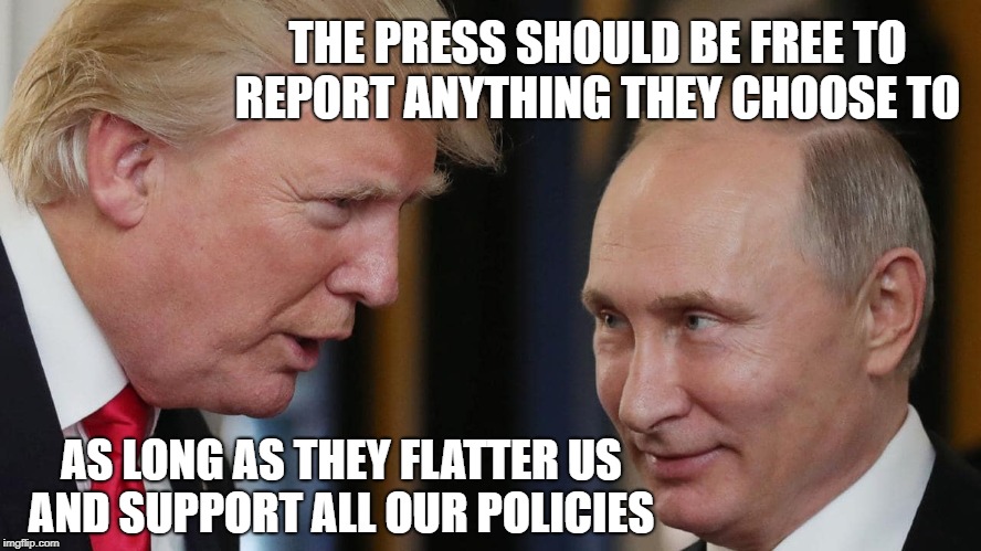 Trump and Putin the Press | THE PRESS SHOULD BE FREE TO REPORT ANYTHING THEY CHOOSE TO; AS LONG AS THEY FLATTER US AND SUPPORT ALL OUR POLICIES | image tagged in vladimir putin,donald trump,donald trump approves,freedom of the press | made w/ Imgflip meme maker