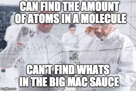 british scientists | CAN FIND THE AMOUNT OF ATOMS IN A MOLECULE; CAN'T FIND WHATS IN THE BIG MAC SAUCE | image tagged in british scientists | made w/ Imgflip meme maker