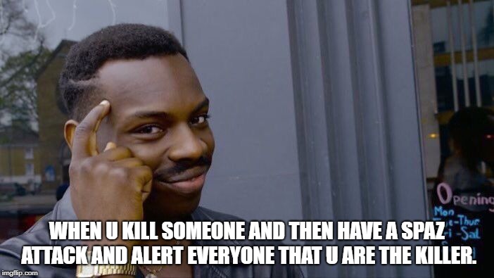 Macbeth memes | WHEN U KILL SOMEONE AND THEN HAVE A SPAZ ATTACK AND ALERT EVERYONE THAT U ARE THE KILLER. | image tagged in memes,roll safe think about it | made w/ Imgflip meme maker