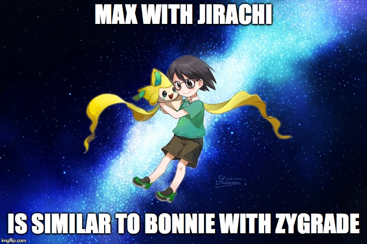 Max With Jirachi | MAX WITH JIRACHI; IS SIMILAR TO BONNIE WITH ZYGRADE | image tagged in max,jirachi,pokemon,memes | made w/ Imgflip meme maker