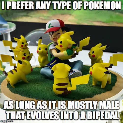 Ash With Pikachu Stand | I PREFER ANY TYPE OF POKEMON; AS LONG AS IT IS MOSTLY MALE THAT EVOLVES INTO A BIPEDAL | image tagged in ash ketchum,pikachu,memes,pokemon | made w/ Imgflip meme maker