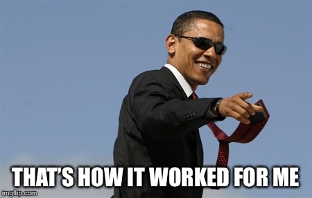 Cool Obama Meme | THAT’S HOW IT WORKED FOR ME | image tagged in memes,cool obama | made w/ Imgflip meme maker