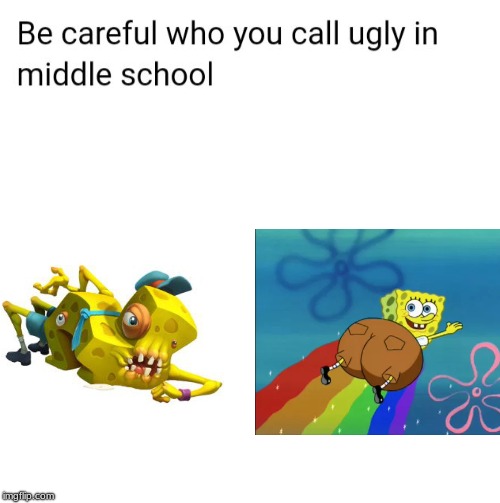 Be careful who you call ugly in middle school they might turn out thicc | image tagged in be careful who you call ugly in middle school,funny,thicc,meme,spongebob | made w/ Imgflip meme maker
