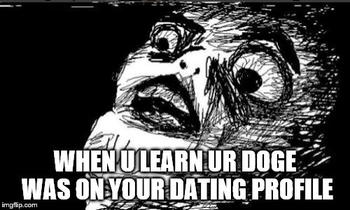 Gasp Rage Face | WHEN U LEARN UR DOGE WAS ON YOUR DATING PROFILE | image tagged in memes,gasp rage face | made w/ Imgflip meme maker