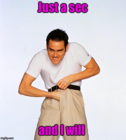 pervert jim | Just a sec and I will | image tagged in pervert jim | made w/ Imgflip meme maker