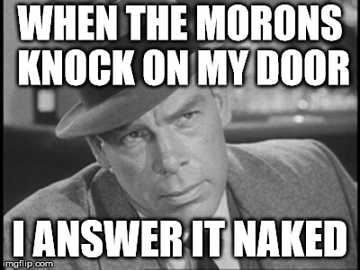 missionaries | WHEN THE MORONS KNOCK ON MY DOOR I ANSWER IT NAKED | image tagged in jehovah's witness,mormons | made w/ Imgflip meme maker