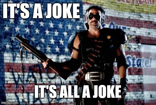 The Comedian | IT'S A JOKE; IT'S ALL A JOKE | image tagged in memes,watchmen | made w/ Imgflip meme maker
