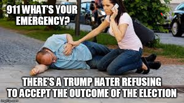 911 WHAT'S YOUR EMERGENCY? THERE'S A TRUMP HATER REFUSING TO ACCEPT THE OUTCOME OF THE ELECTION | made w/ Imgflip meme maker