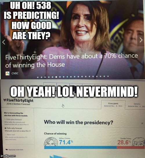 UH OH! 538 IS PREDICTING! HOW GOOD ARE THEY? OH YEAH! LOL NEVERMIND! | made w/ Imgflip meme maker