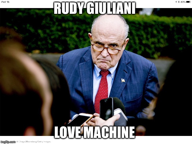 Hmmmph | RUDY GIULIANI; LOVE MACHINE | image tagged in hmmmph | made w/ Imgflip meme maker